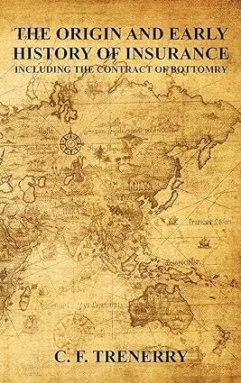 The Origin and Early History of Insurance by Charles Farley Trenerry