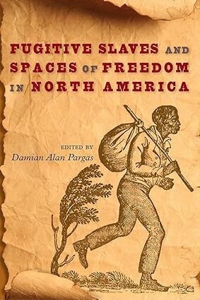 Fugitive Slaves and Spaces of Freedom in North America (Southern Dissent)