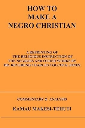 How To Make A Negro Christian: The Religious Instruction of the Negro