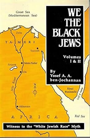 We, the Black Jews: Witness to the 'White Jewish Race' Myth, Volumes I & II (in One)