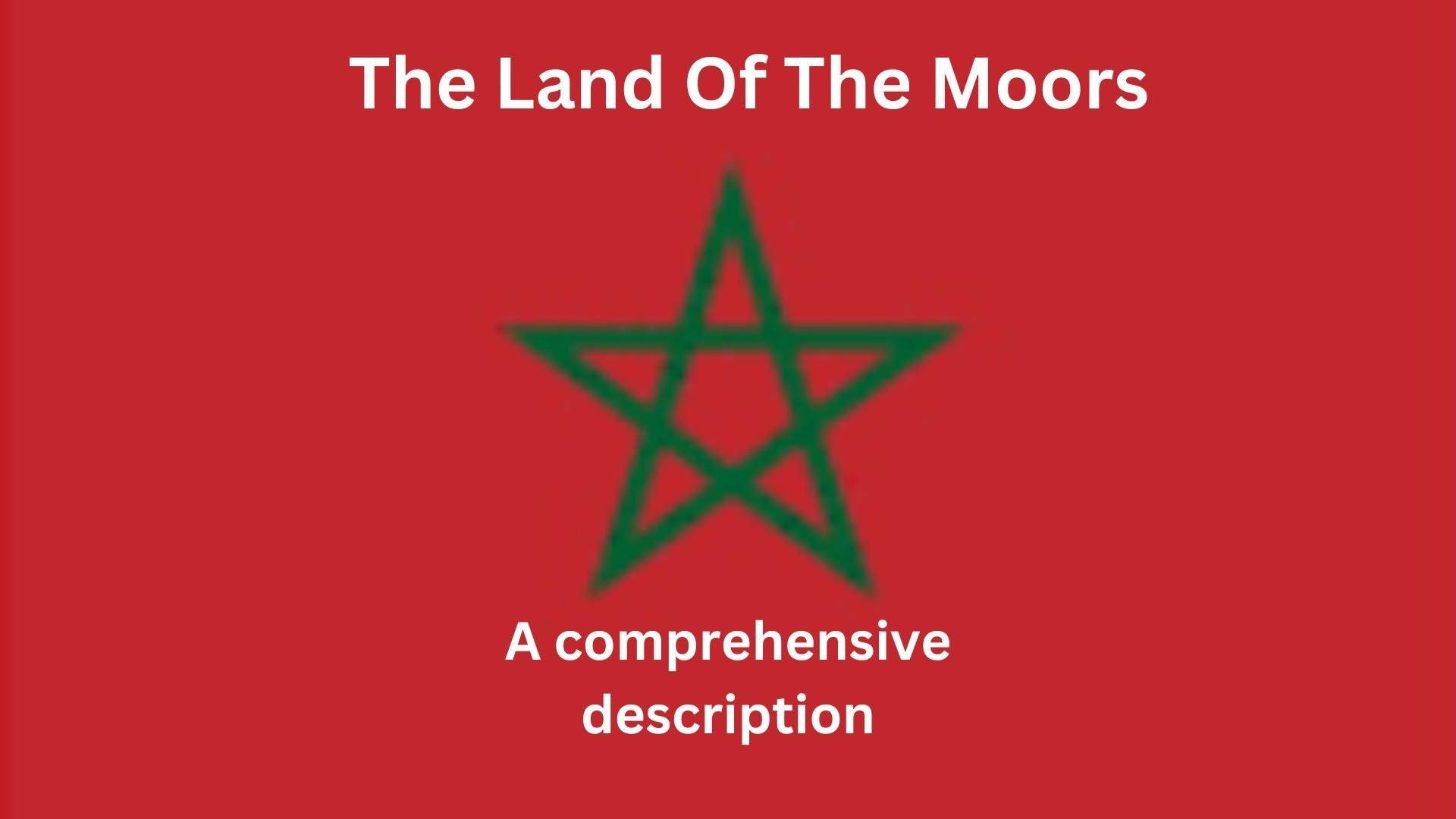 The Land of The Moors: A comprehensive description