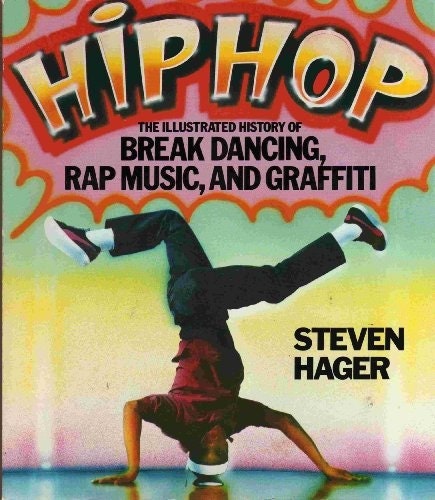 Hip Hop The Illustrated History of Break Dancing Rap Music, and Graffiti Hager, Steven